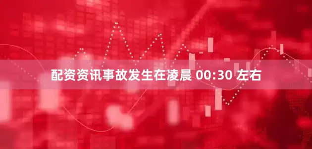 配资资讯事故发生在凌晨 00:30 左右