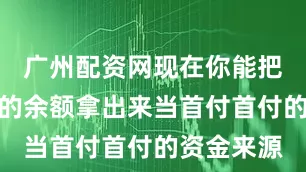 广州配资网现在你能把公积金里的余额拿出来当首付首付的资金来源