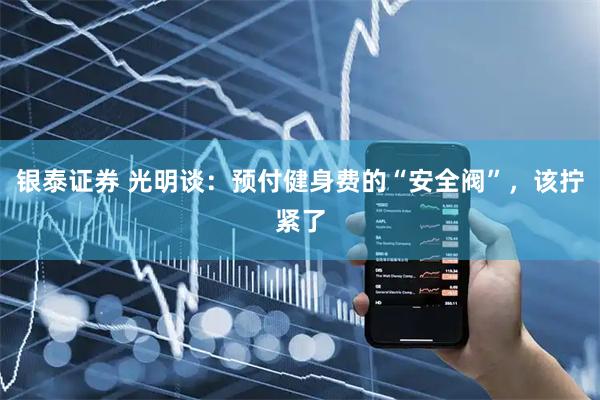 银泰证券 光明谈:预付健身费的“安全阀”,该拧紧了